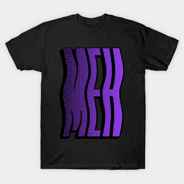 Meh T-Shirt by hermesthebrand